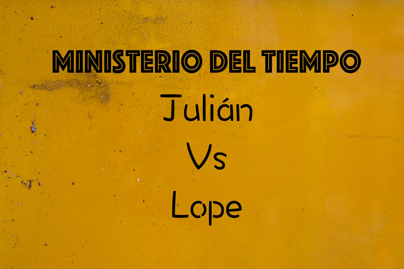 El Ministerio del tiempo – Julián contra Lope por Rosendo