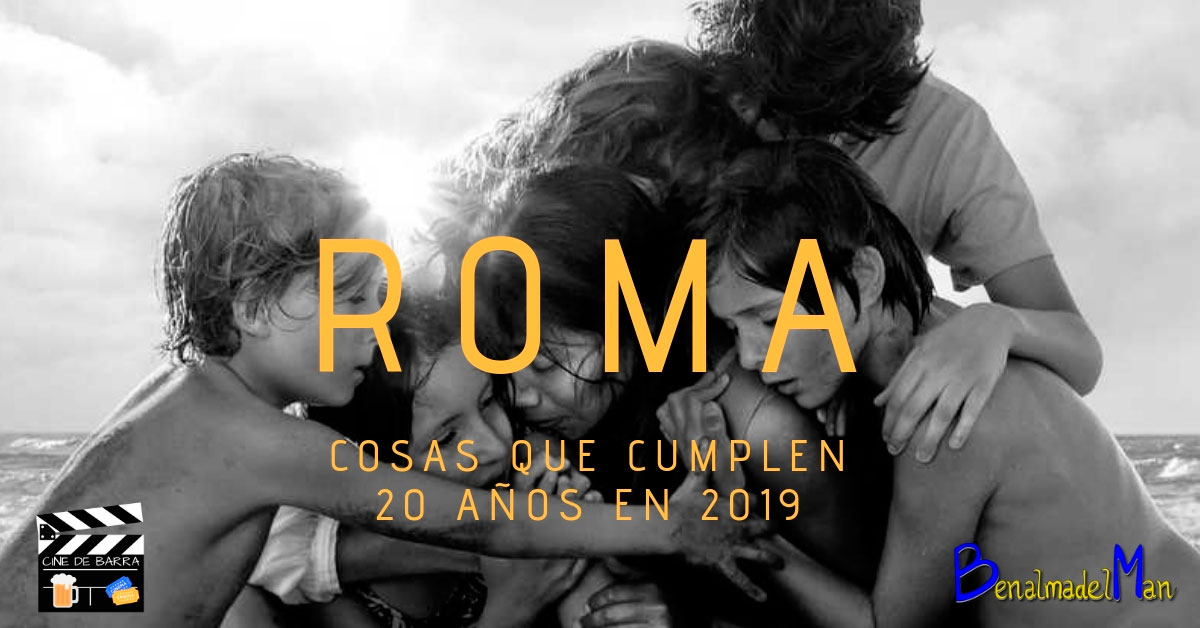 Roma de Cuarón y Cosas que cumplen 20 años en 2019